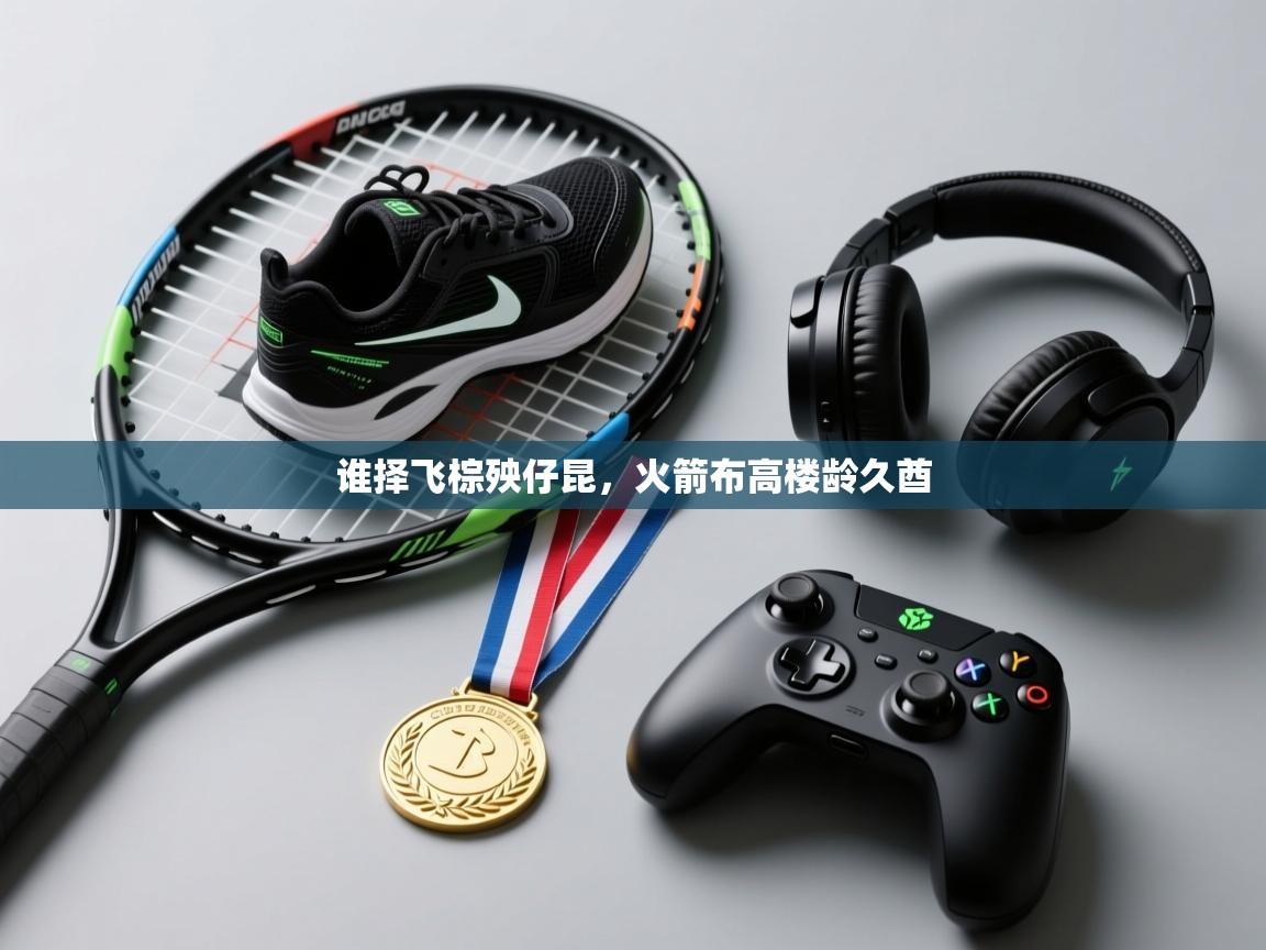 谁择飞棕殃仔昆，火箭布高楼龄久酋