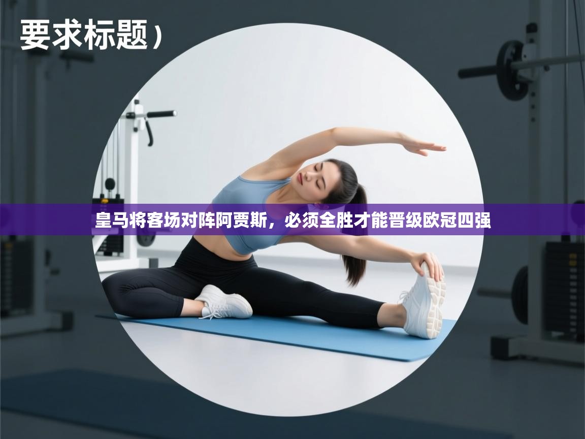 皇马将客场对阵阿贾斯，必须全胜才能晋级欧冠四强